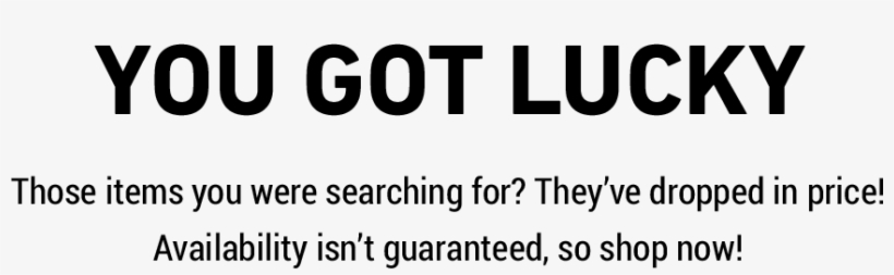 You Got Lucky Those Items You Were Searching For They've - Black-and-white, transparent png download