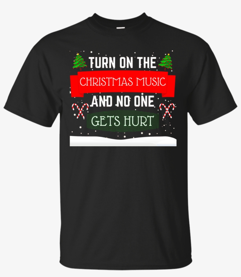 Turn On The Christmas Music And No One - Shirt, transparent png download
