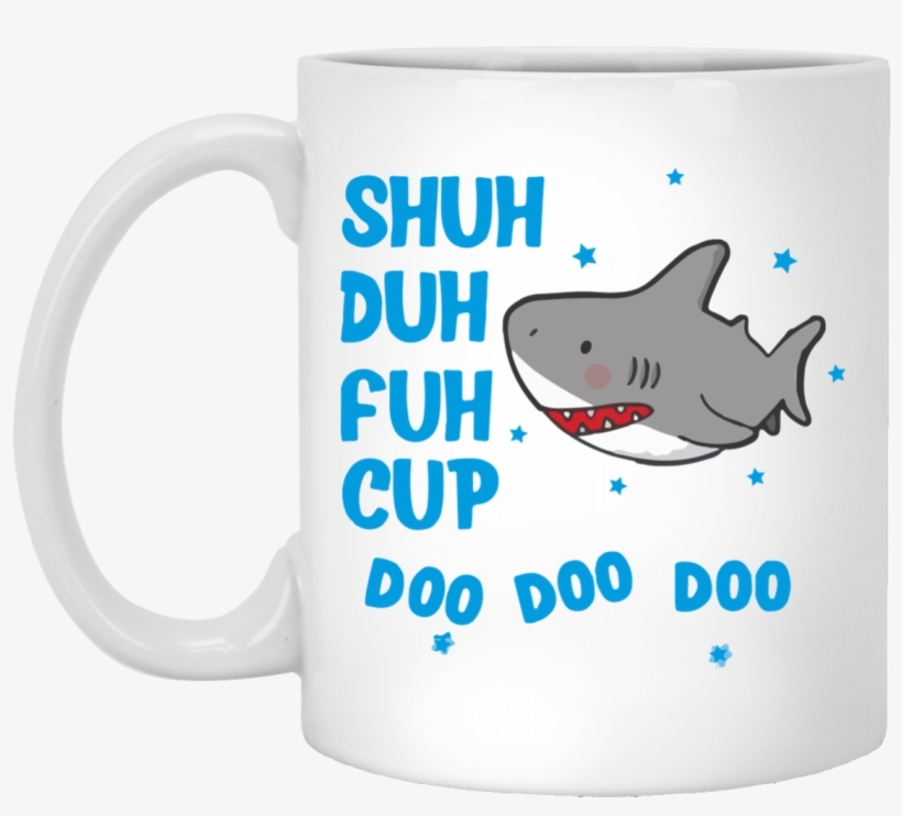 Shark Shuh Duh Fuh Cup Mug Shirt - Shuh Duh Fuh Cup Doo Doo Doo, transparent png download