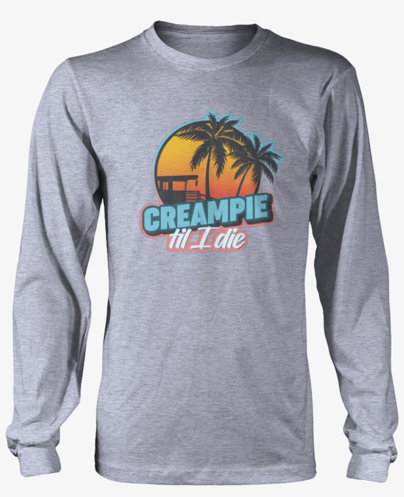 Creampie Till I Die - Moister Than An Oyster Shirt, transparent png download