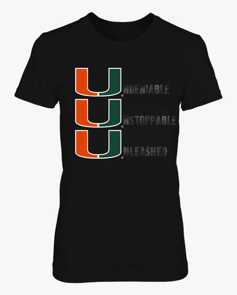 Miami Hurricanes The U Is Undeniable, Unstoppable, - Shirt, transparent png download