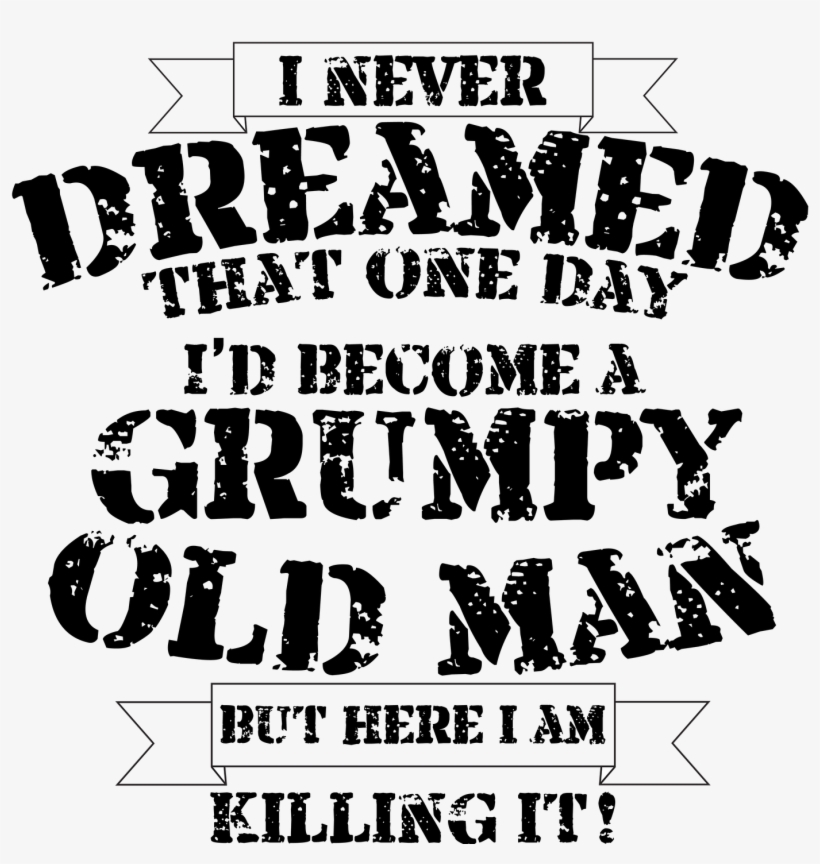 Why Is This My Best Selling Design Grumpy01 - Crotchety Old Old Fart Transparent Png, transparent png download