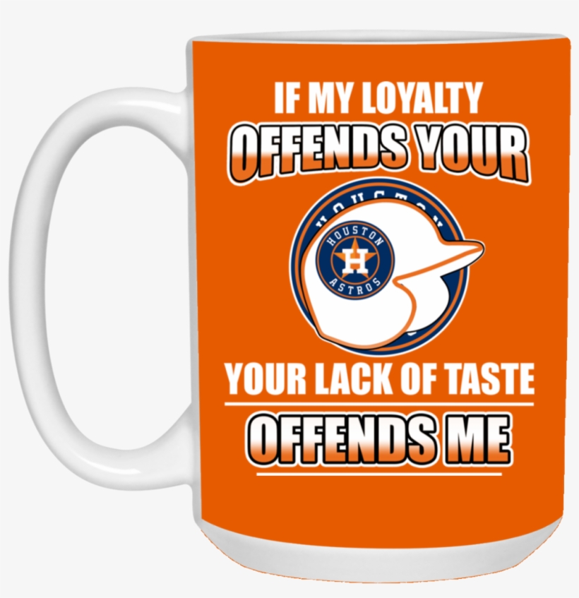 My Loyalty And Your Lack Of Taste Houston Astros Mugs - Houston Astros Iphone 6/6s Plus Case - Houston Astros, transparent png download