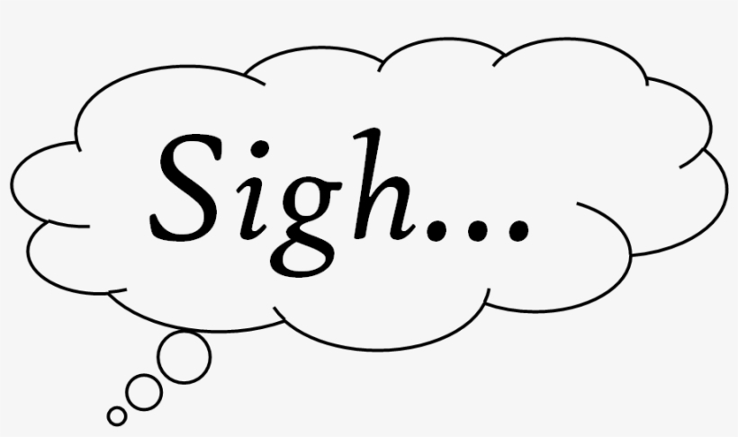 Go Ahead And Let Out That Long Sigh It's Good For You - Sigh Png, transparent png download