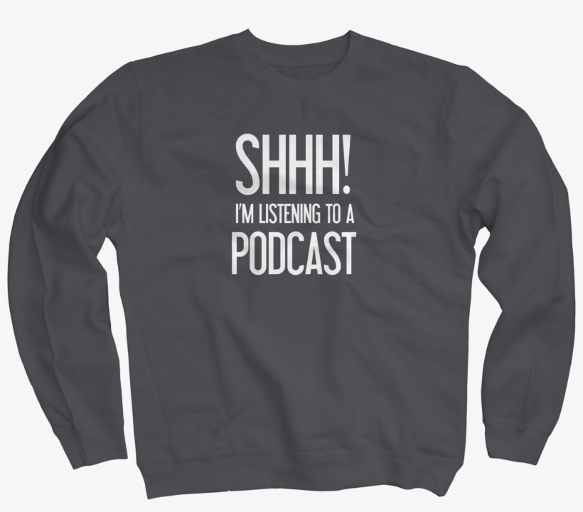Shhh Im Listening To A Podcast Charcoal Crew - Long-sleeved T-shirt, transparent png download