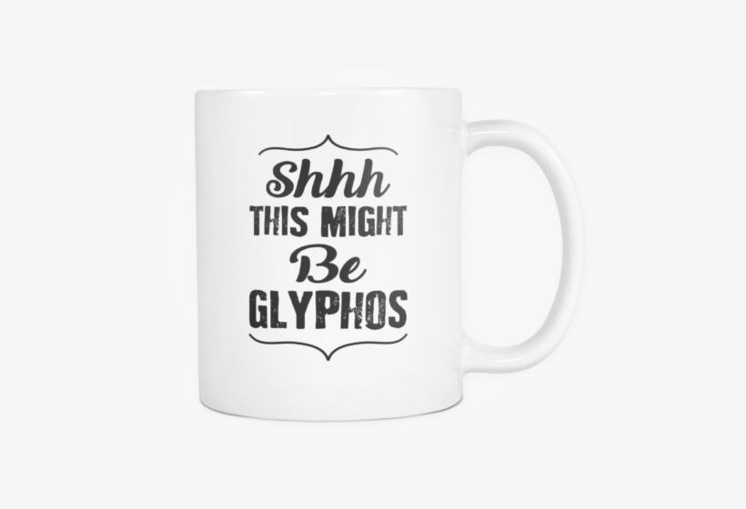 Shhh This Might Be Glyphos Coffee Mug - Mug, transparent png download