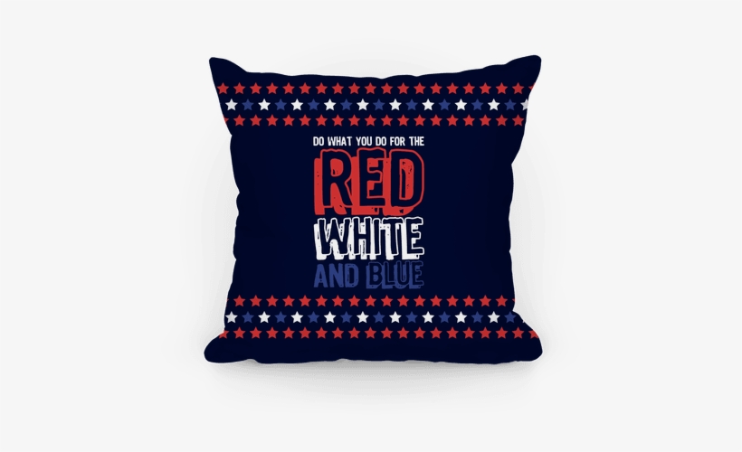 Do What You Do For The Red White And Blue Pillow - Cushion, transparent png download