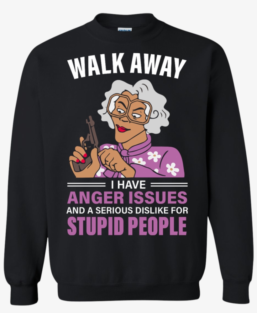 Madea, Walk Away I Have Anger Issues And A Serious - Walk Away I Have Anger Issues A Dislike For Stupid, transparent png download