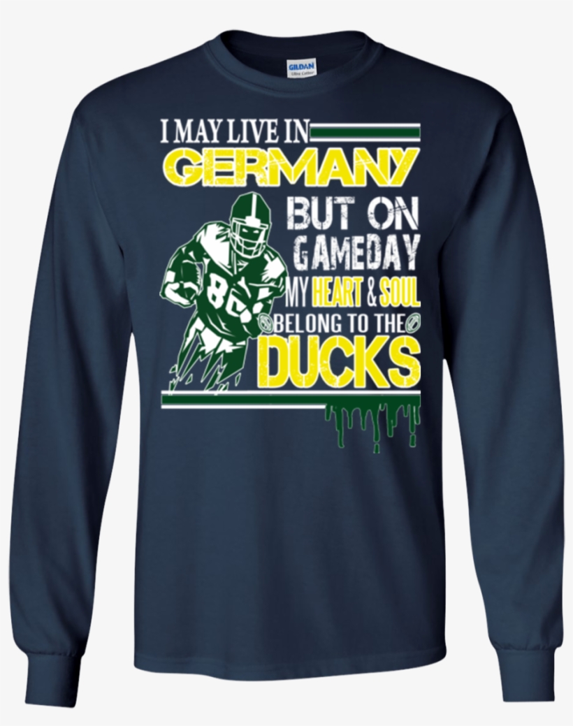 Oregon Ducks Shirts May Live In Germany But Heart - T Shirts Hoodies Sweatshirts New England Patriots Shirts, transparent png download