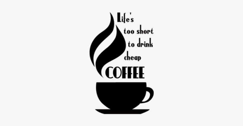 Life's Too Short To Drink Cheap Coffee - Life's Too Short To Drink Cheap Coffee - Highest Quality, transparent png download