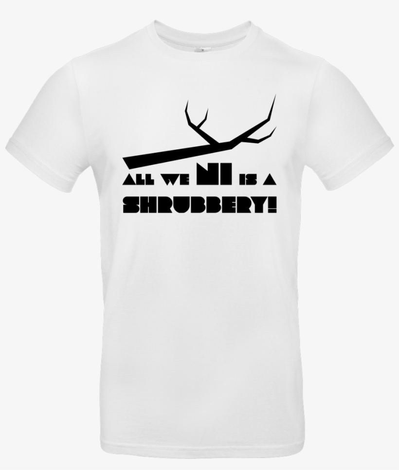 Dynamitfrosch All We Ni Is A Shrubbery T-shirt B&c, transparent png download