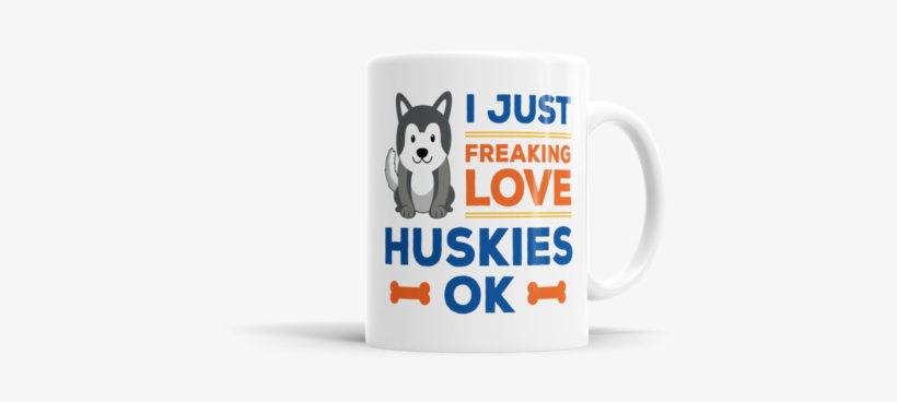 I Just Freaking Love Huskies, Ok - Coffee Cup, transparent png download