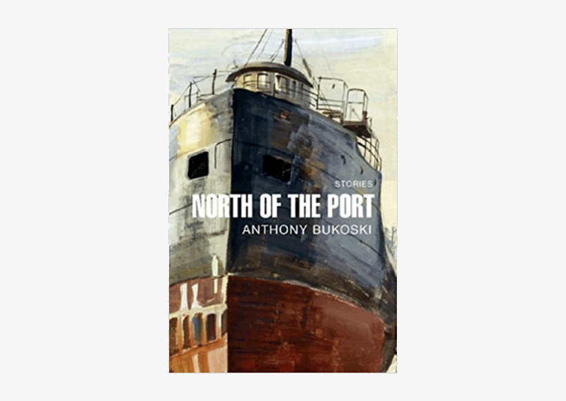 North Of The Port By Anthony Bukoski - North Of The Port: Stories, transparent png download