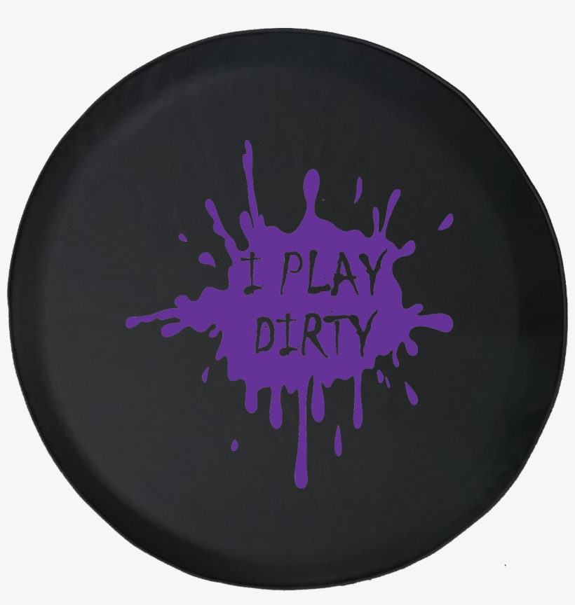 I Play Dirty Mud Splatter Offroad Jeep Rv Camper Spare - Tirecoverpro I Play Dirty Mud Splatter Jeep Rv Camper, transparent png download