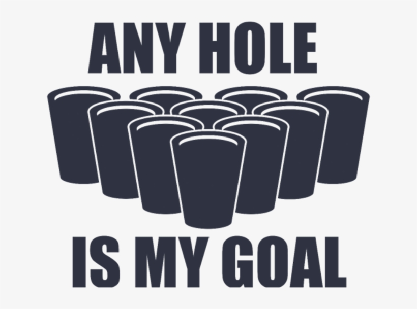Beer Pong Any Hole Is My Goal - Any Hole Is My Goal, transparent png download