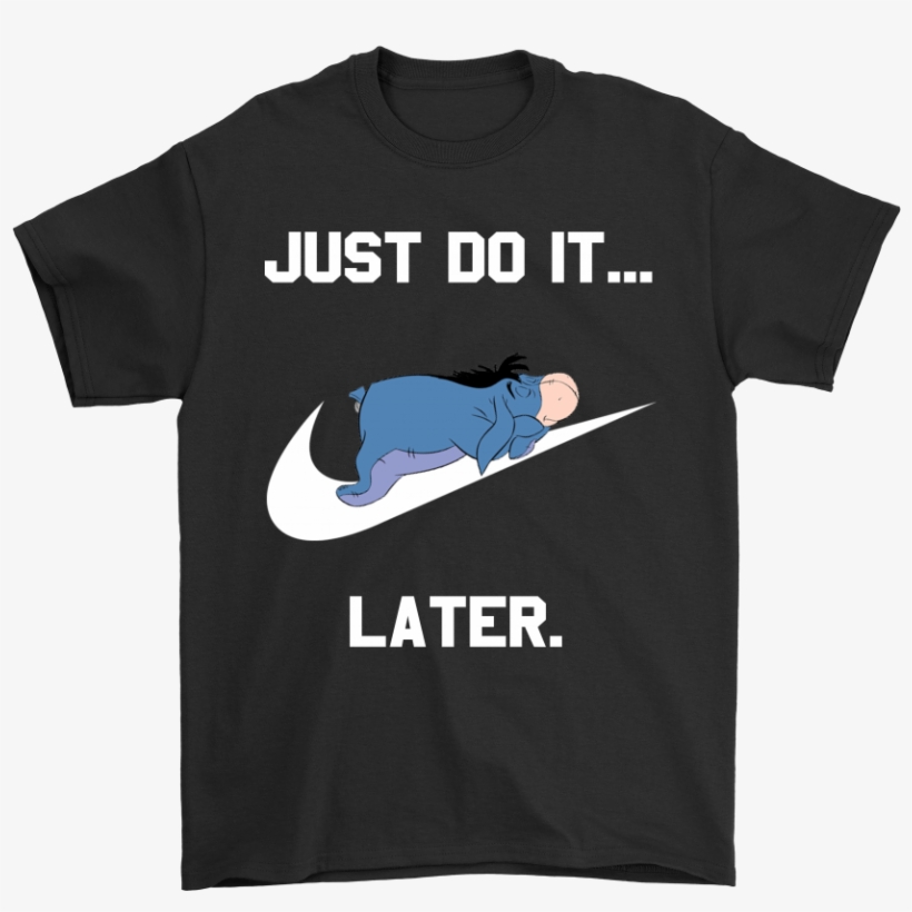 Just Do It Later Eeyore Winnie The Pooh Shirts - Nikelab X Dsm Tee, transparent png download