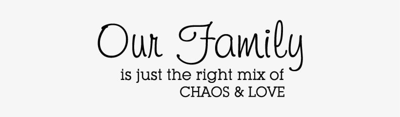 Our Family Is Just The Right Mix Of Chaos & Love Family - Belvedere Designs Llc Family Is Chaos & Love Wall, transparent png download