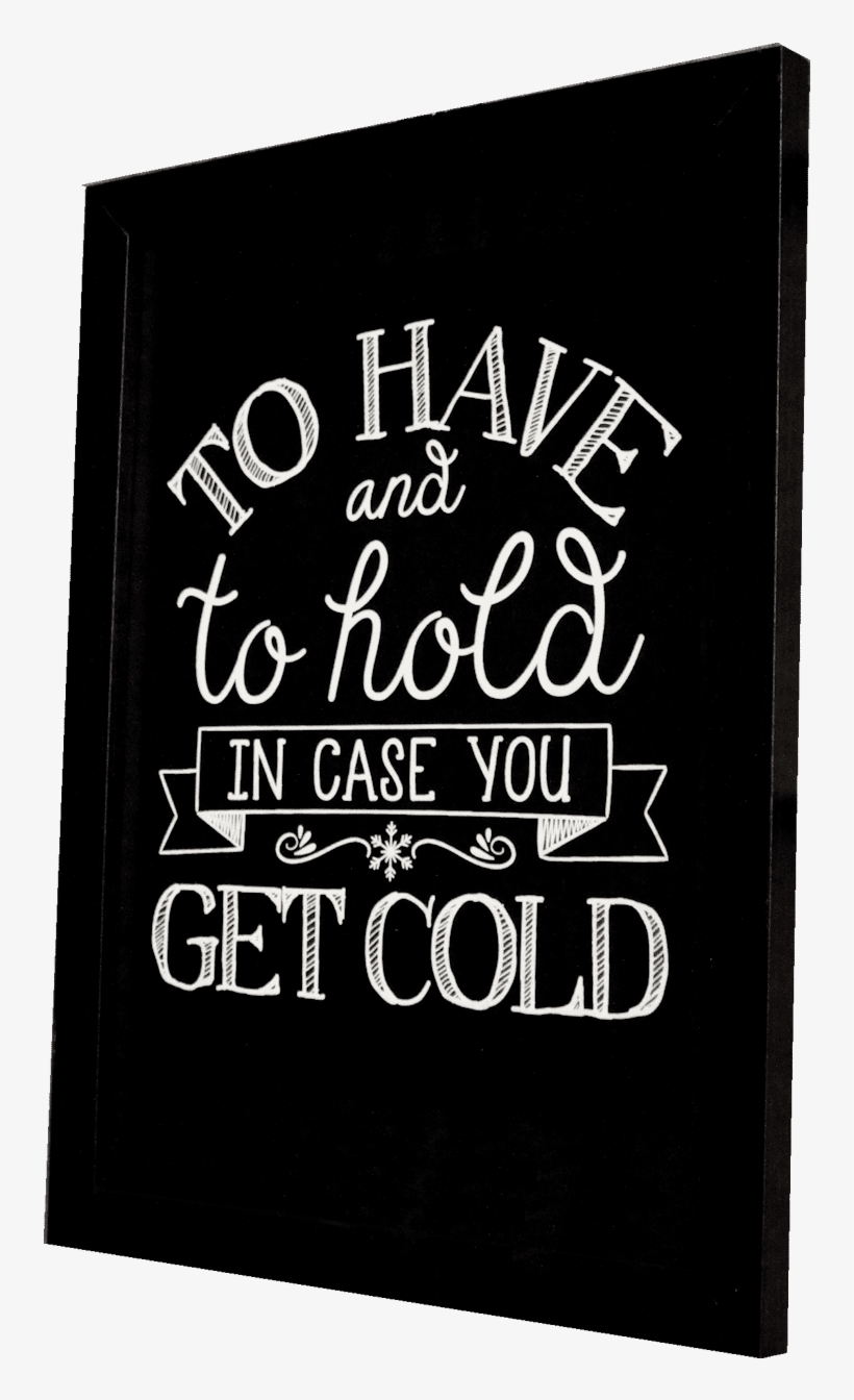 To Have & To Hold Blackboard - Have And To Hold In Case You Get Cold, transparent png download