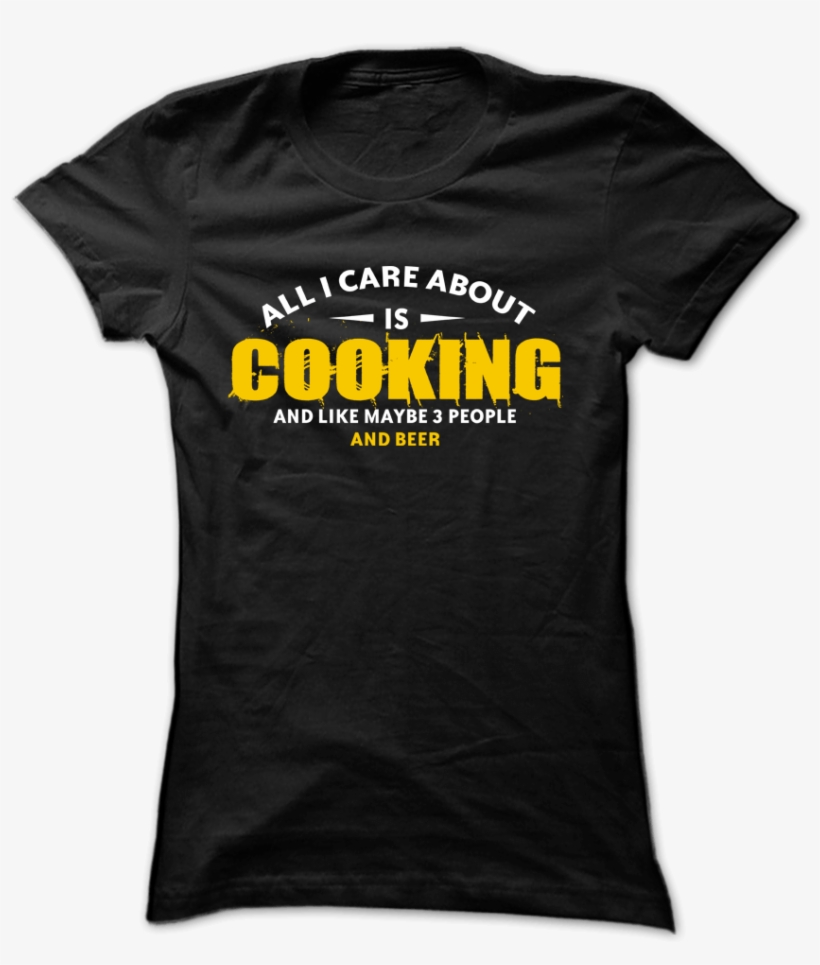 All I Care About Is Cooking - T Shirt, transparent png download