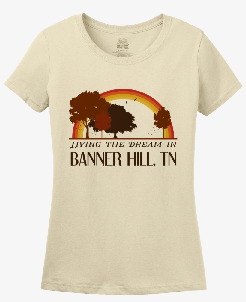 Ladies Natural Living The Dream In Banner Hill, Tn - Shirt, transparent png download