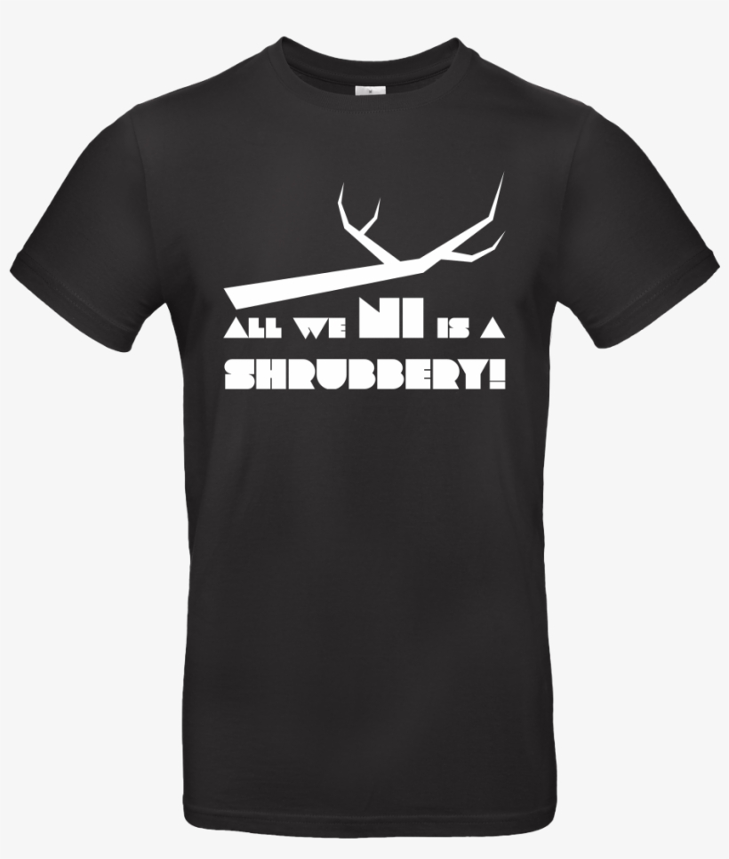 Dynamitfrosch All We Ni Is A Shrubbery T-shirt B&c, transparent png download