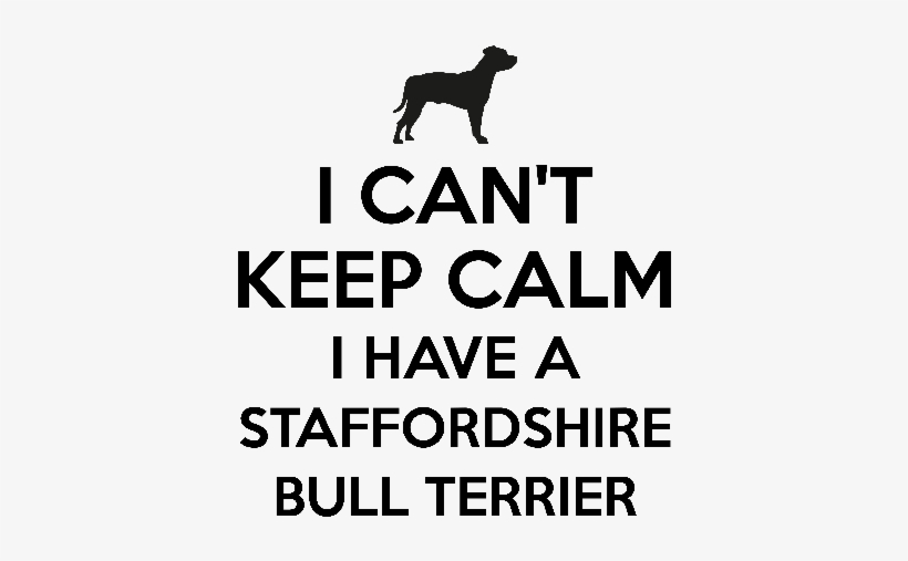 I Cant Keep Calm I Have A Staffordshire Bull Terrier - Keep Calm, transparent png download