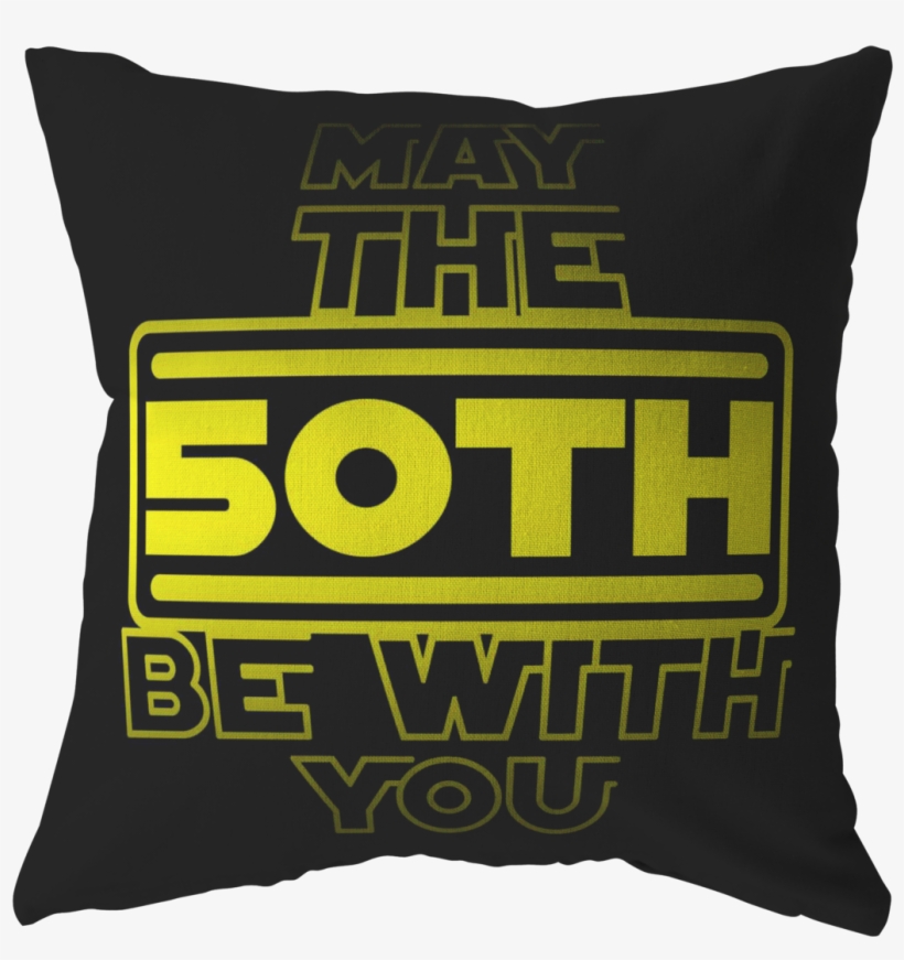 50th Birthday,may The 50th Be With You,fifty B-day - Cushion, transparent png download