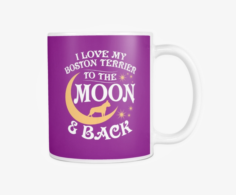 White Mug-i Love My Boston Terrier To The Moon & Back, transparent png download