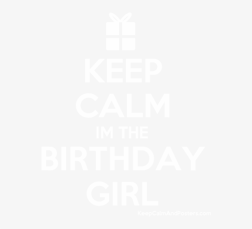 Keep Calm Im The Birthday Girl Poster - Keep Calm And Carry, transparent png download