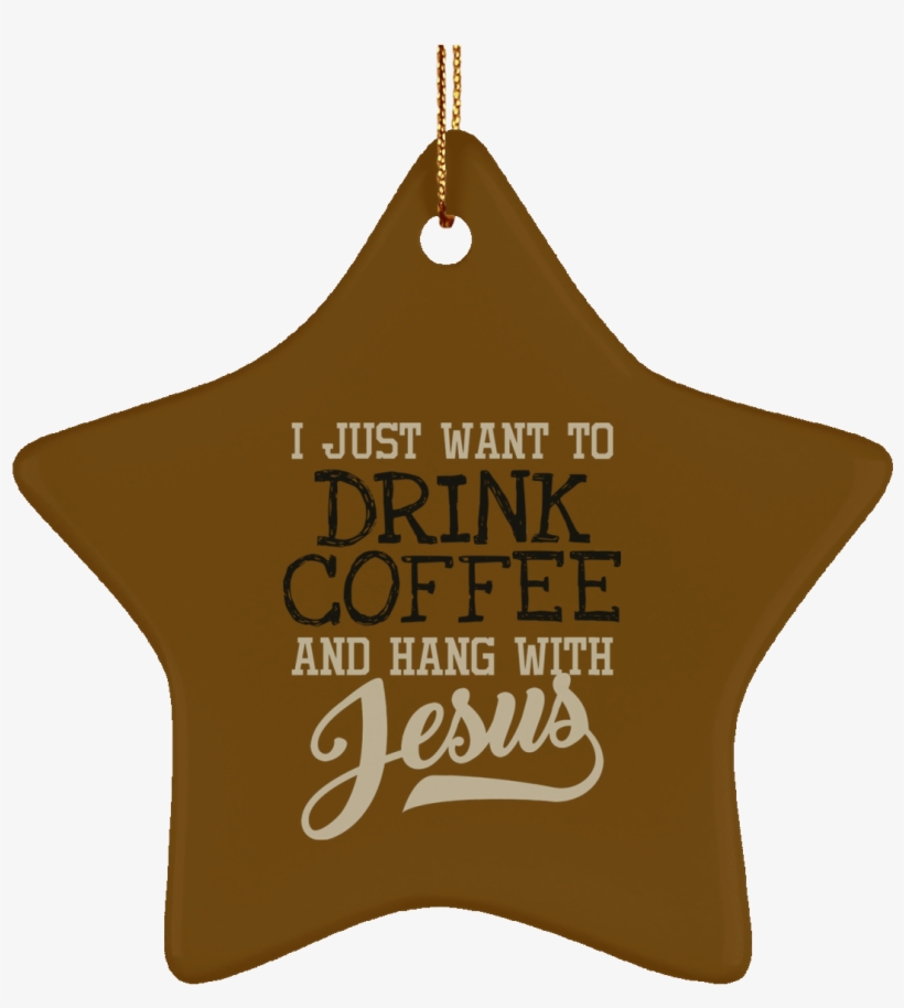 I Just Want To Drink Coffee And Hang With Jesus - Christmas Ornament, transparent png download