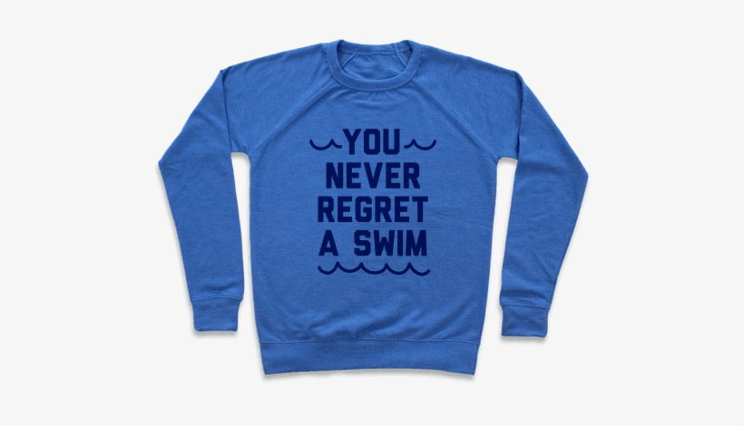 You Never Regret A Swim Pullover - You Never Regret A Swim (blue Type) - 2x-large Raglan:, transparent png download