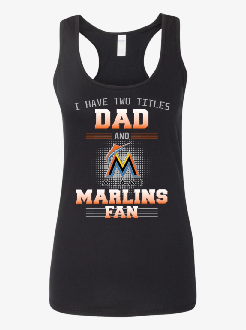 I Have Two Titles Dad And Miami Marlins Fan T Shirts - Active Tank, transparent png download