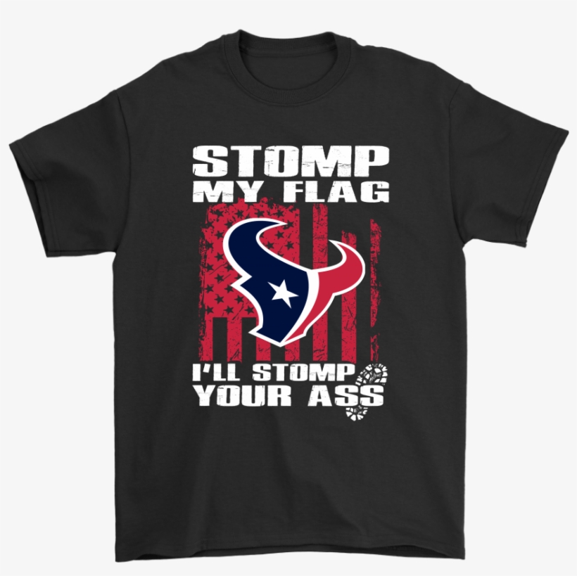 Stomp My Flag I'll Stomp Your Ass Houston Texans Shirts - Rock The Vote Shirt, transparent png download