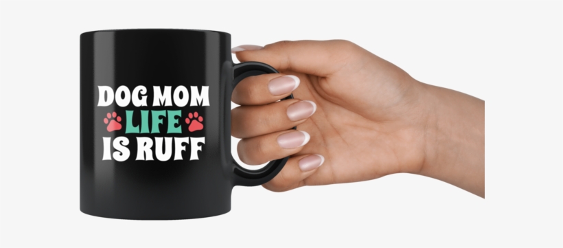 Dog Mom Life Is Ruff With Paw Print - Mug, transparent png download