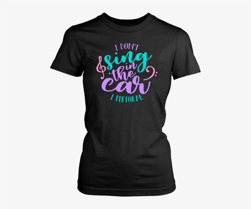I Don't Sing In The Car, I Perform Women's - Idgaf For President (ladies) - Ladies Classic Tee /, transparent png download