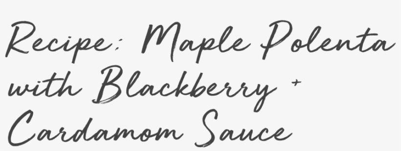 Maple Polenta With Blacberry And Cardamom Sauce - Handwriting, transparent png download