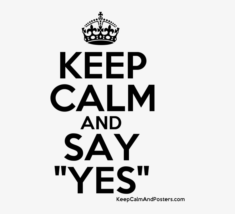 Keep Calm And Say "yes" Poster - Keep Calm And Go Live, transparent png download