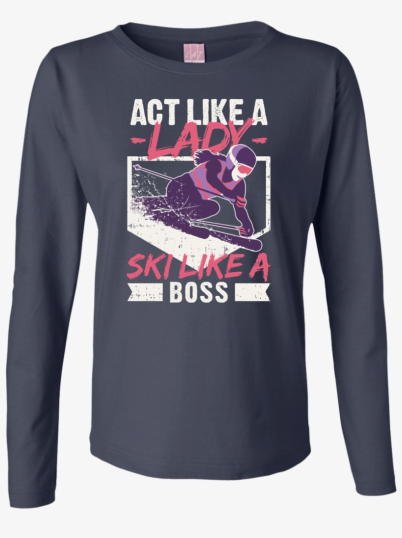 Act Like A Lady Ski Like A Boss Long Sleeves - Long-sleeved T-shirt, transparent png download
