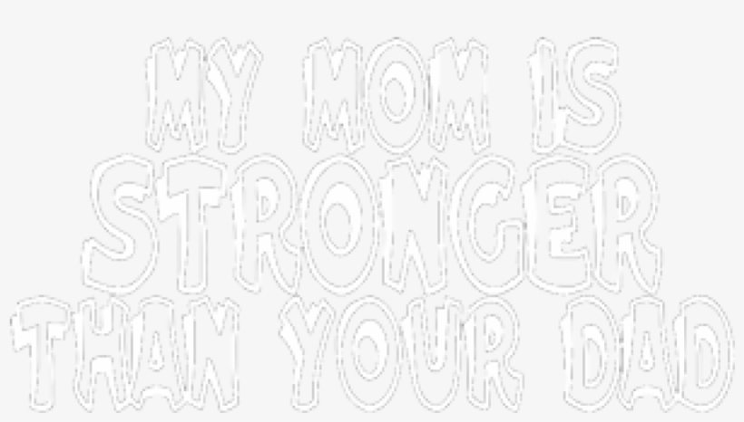 My Mom Is Stronger Than Your Dad - My Mom My Dad, transparent png download