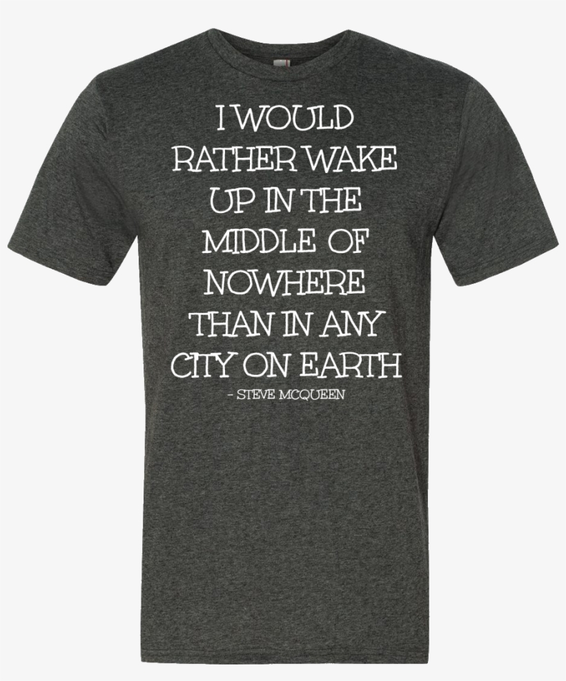 I Would Rather Wake Up In The Middle Of Nowhere Than - T-shirt, transparent png download