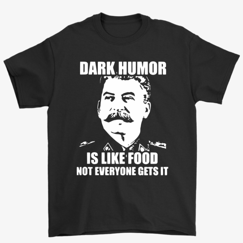 Dark Humor Is Like Food Not Everyone Gets It Shirts - Dark Humor Is Like Food, transparent png download