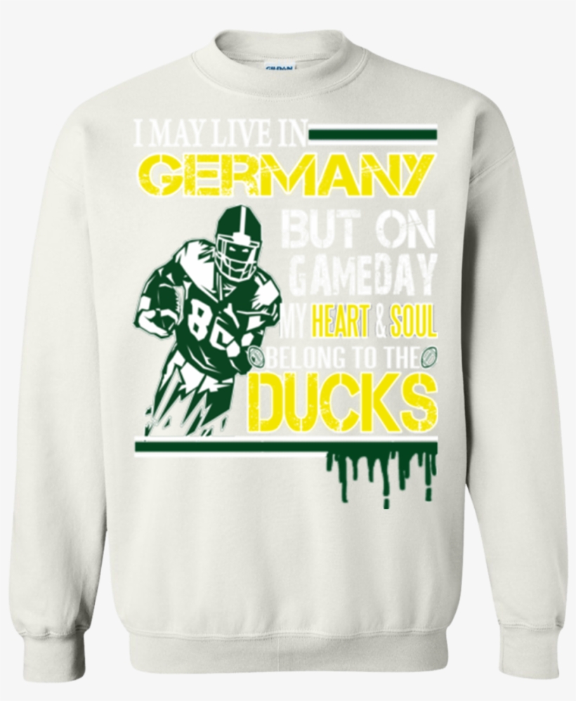 Oregon Ducks Shirts May Live In Germany But Heart & - Crew Neck, transparent png download