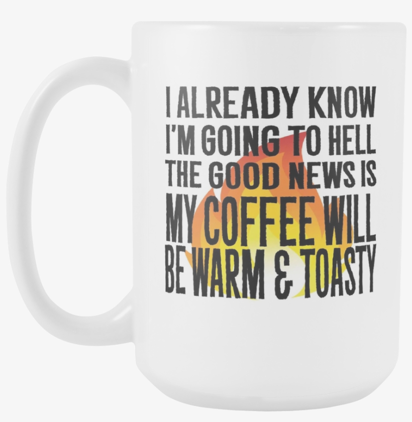 I Already Know I'm Going To Hell, The Good News Is - Coffee Cup, transparent png download