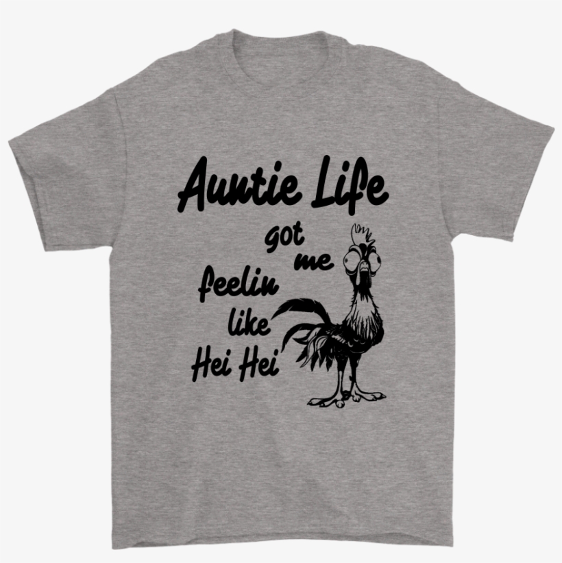 Auntie Life Got Me Feelin Like Hei Hei Movies Shirts - Wild Turkey, transparent png download