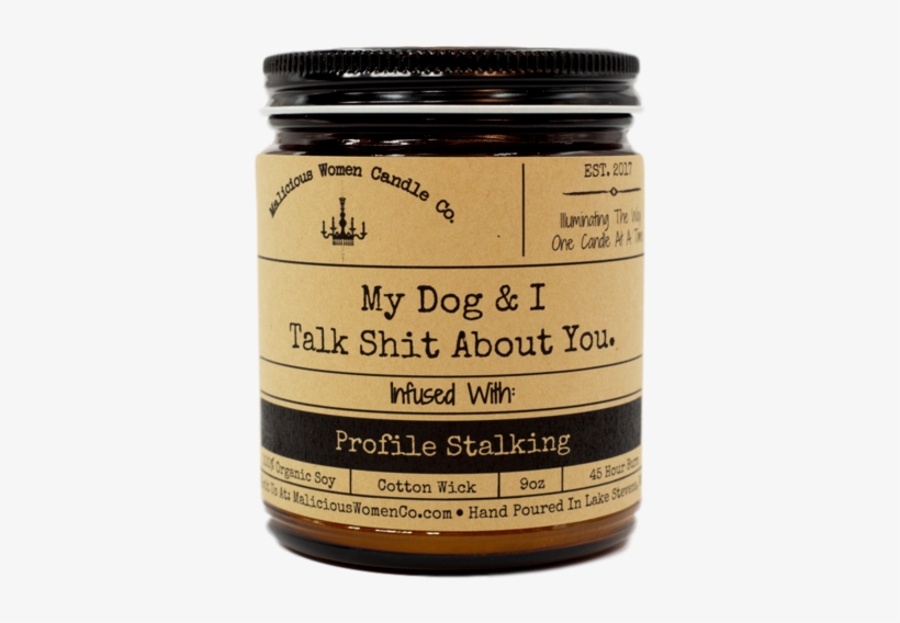 My Dog & I Talk Shit About You - Malicious Women Candle Co, transparent png download