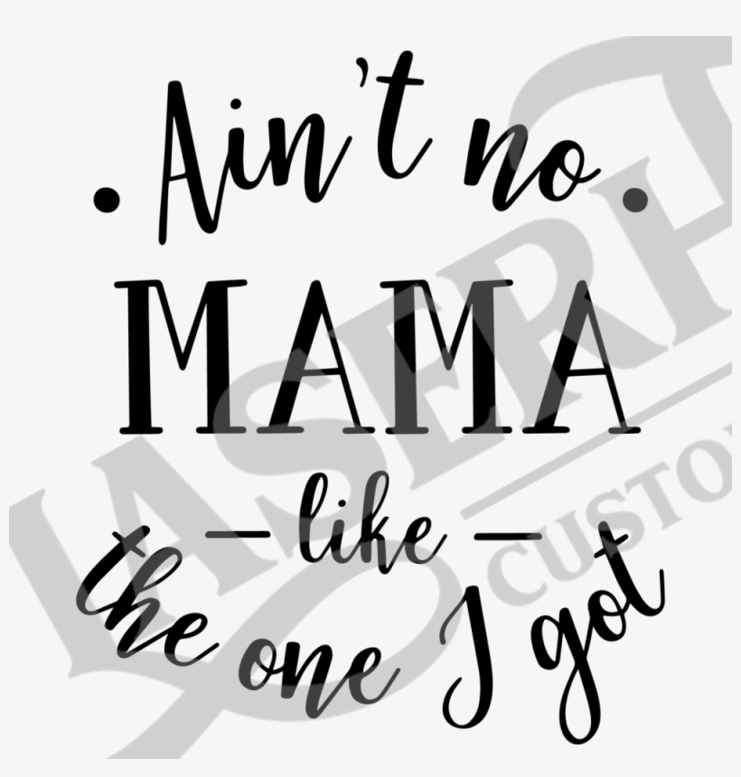 Aint No Mama Like The One I Got - Calligraphy, transparent png download