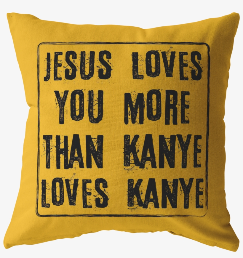 Jesus Loves You More Than Kanye Yellow - Cushion, transparent png download