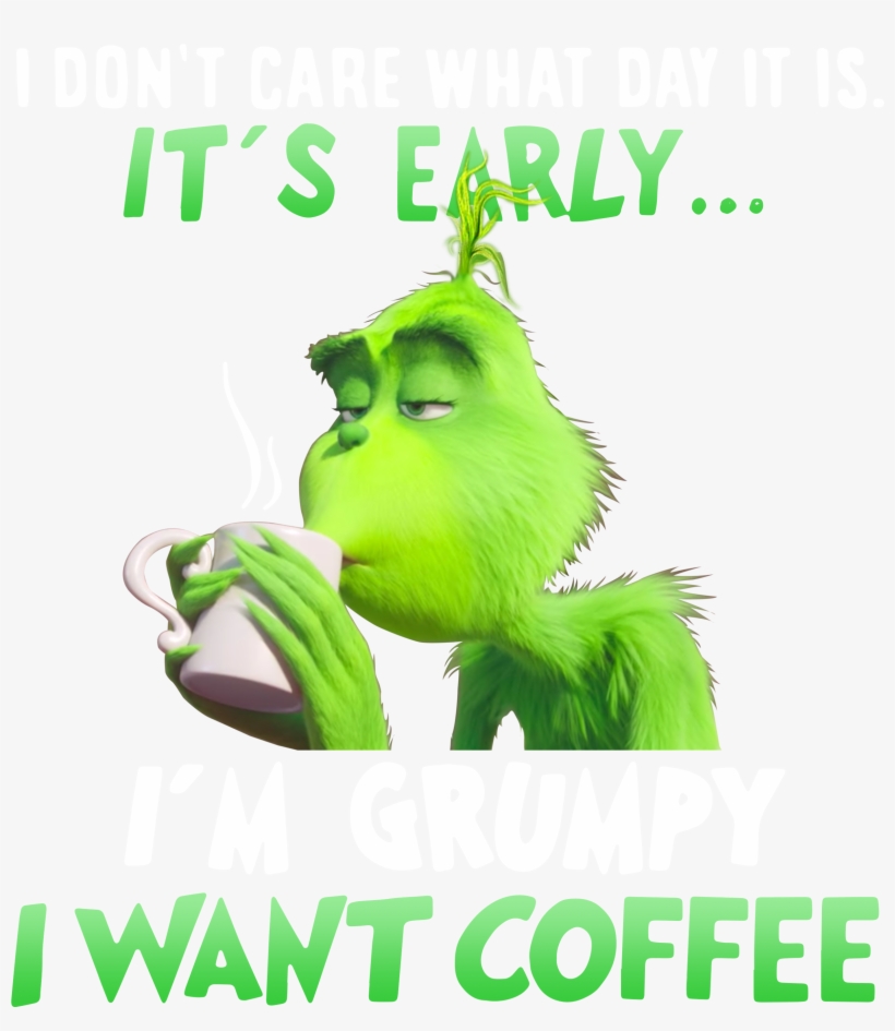 Grinch I Don't What Day It Is It's Early I'm Grumpy - Poster, transparent png download