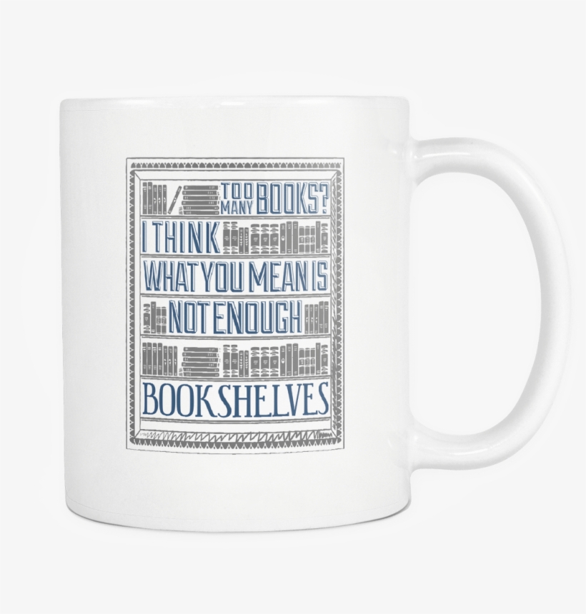I Think What You Mean Is Not Enough Bookshelves 11oz, transparent png download