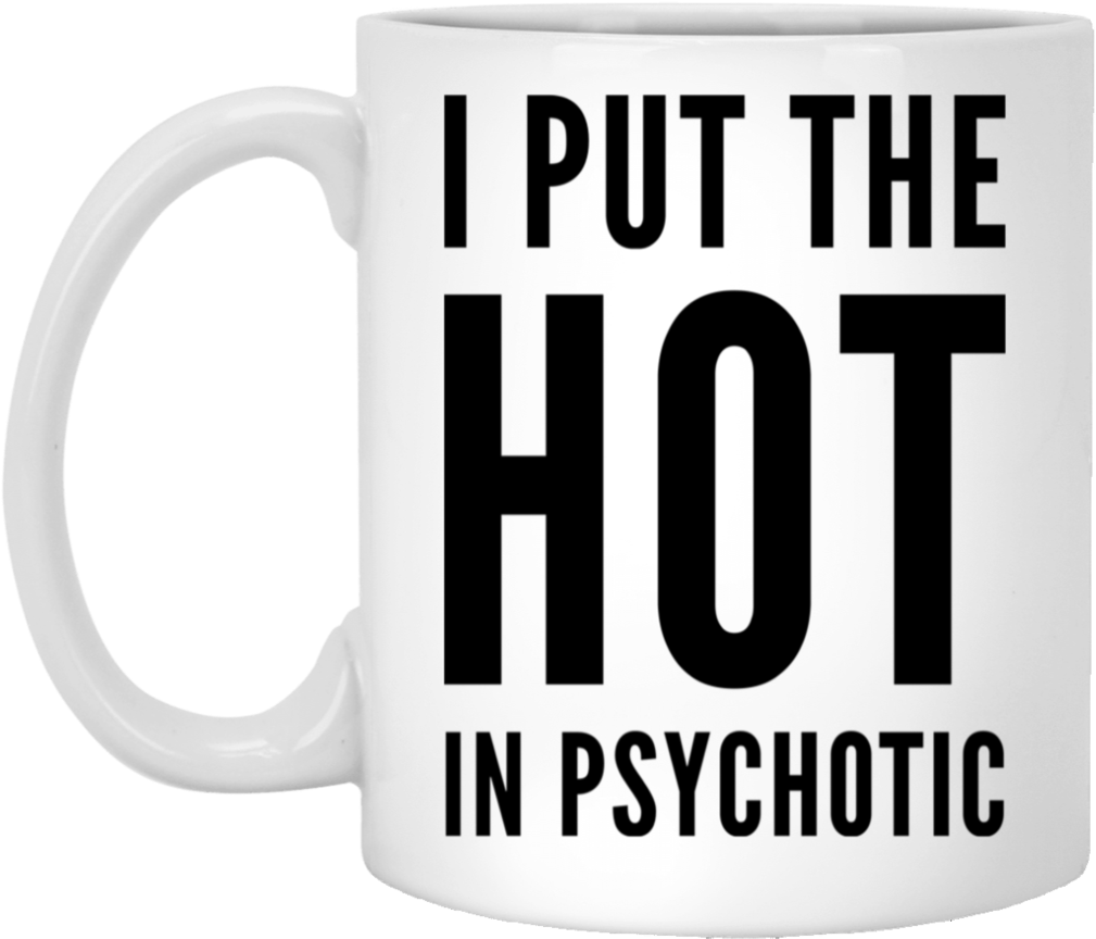 I Put The Hot In Psychotic 11 Oz - Psychologies Magazine (1024x1024), Png Download
